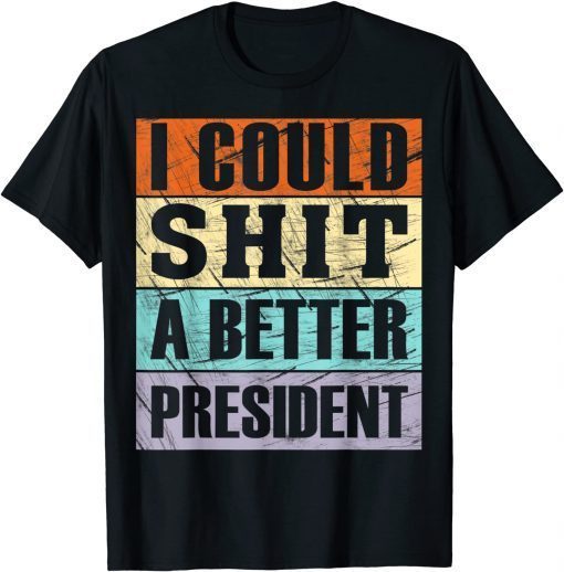 I Could Shit a Better President Anti-Trump Unisex Shirt