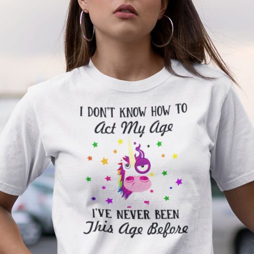 I Dont Know How To Act My Age Unicorn 2021 Shirt