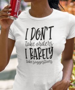 I Don’t Take Orders I Barely Take Suggestions Tee Shirt