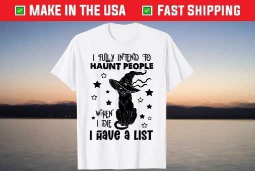 I Fully Intend To Haunt People When I Die I Have A List Cat Classic Shirt