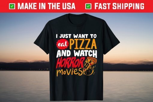 I Just Want To Eat Pizza And Watch Horror Movies Gift Shirt