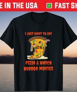 I Just Want to Eat Pizza & Watch Horror Movies Tee Shirt