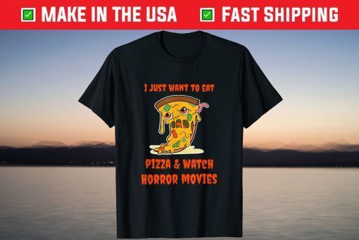 I Just Want to Eat Pizza & Watch Horror Movies Tee Shirt