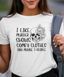 I Like Murder Shows Comfy Clothes And Maybe 3 People Unisex Shirt