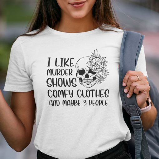 I Like Murder Shows Comfy Clothes And Maybe 3 People Unisex Shirt