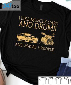 I Like Muscle Cars And Drums And Maybe 3 People Classic Shirt