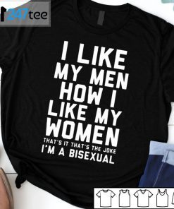 I Like My Men How I Like My Women That’s It That’s The Whole Joke I’m A Bisexual Unisex Shirt