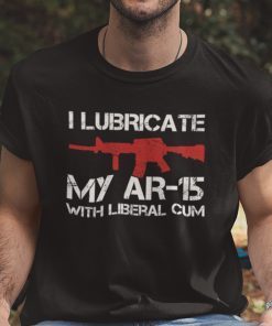 I Lubricate My AR 15 With Liberal Cum Pro Gun Unisex Shirt