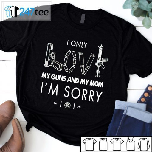 I Only Love My Gun And My Mom Im Sorry Adam 2021 shirt