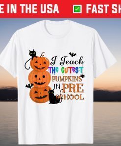 I Teach The Cutest Pumpkins In Pre-school Teacher Halloween Gift Shirt