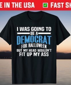 I Was Going To Be A Democrat For Halloween Tee Shirt