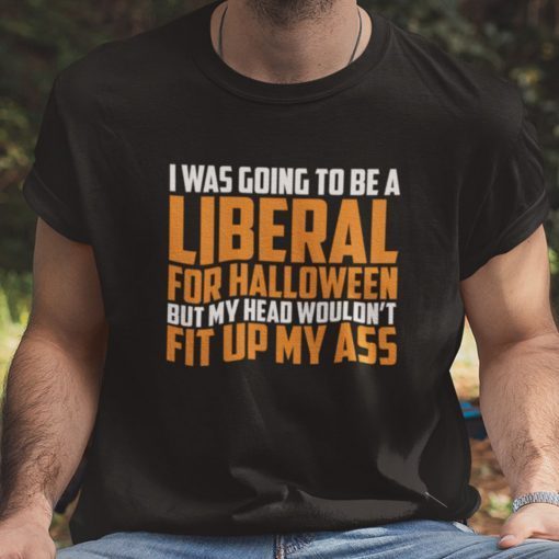 I Was Going To Be A Liberal For Halloween Unisex Shirt