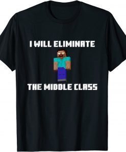 I Will Eliminate The Middle Class Shirt Souvenir