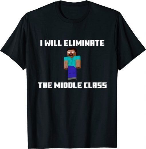 I Will Eliminate The Middle Class Shirt Souvenir