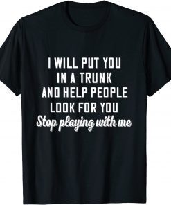 I Will Put You In A Trunk And Help People Look For You Stop 2021 Shirt