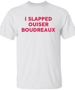 I slapped ouiser boudreaux Unisex T-Shirt