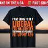 I was Going to Be A Liberal for Halloween My Head Not Fit Up T-Shirt