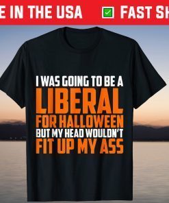 I was Going to Be A Liberal for Halloween My Head Not Fit Up T-Shirt