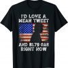 I'd Love A Mean Tweet And 1.79 Gas Right Now Funny Trump Unisex Shirt