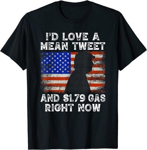 I'd Love A Mean Tweet And 1.79 Gas Right Now Funny Trump Unisex Shirt