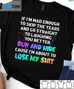 If I’m Mad Enough To Skip The Tears And Go Straight To Laughing You Better Run And Hide Unisex T-Shirt