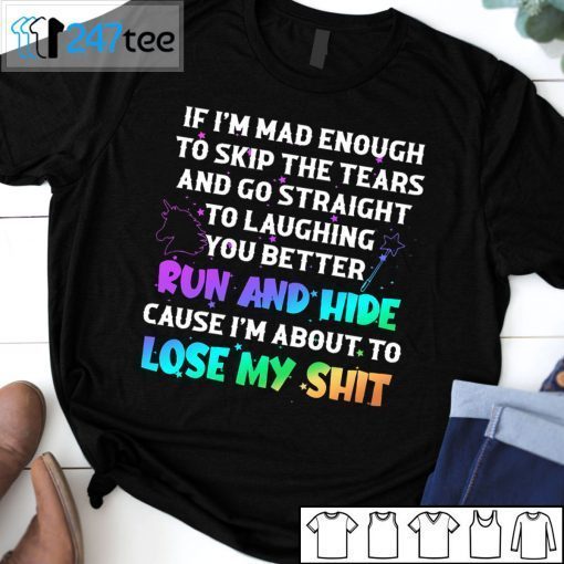 If I’m Mad Enough To Skip The Tears And Go Straight To Laughing You Better Run And Hide Unisex T-Shirt