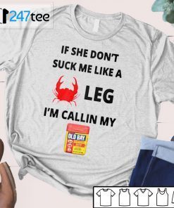 If She Don’t Suck Me Like A Leg I’m Callin My Old Bay 2021 Shirt