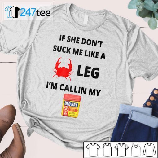 If She Don’t Suck Me Like A Leg I’m Callin My Old Bay 2021 Shirt