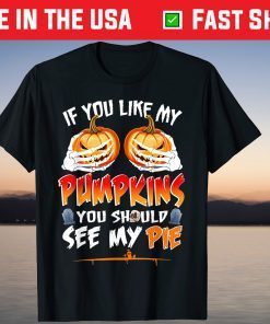 If You Like My Pumpkins Boobs Skeleton Hands Sassy Halloween Tee Shirt