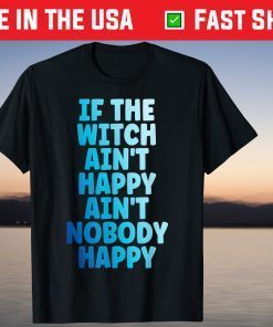 If the Witch Ain't Happy Ain't Nobody Happy Halloween T-Shirt