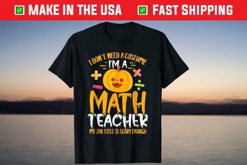 I'm A Math Teacher My Job Title Is Scary Enough Halloween Gift Shirt