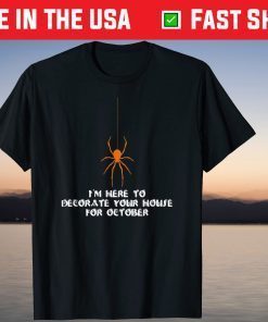 I'm Here To Decorate Your House For October T-Shirt