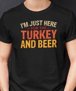 I’m Just Here For Turkey And Beer Us 2021 Shirt