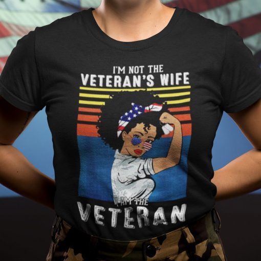 I’m Not A Veteran’s Wife I Am A Veteran Tee Shirt