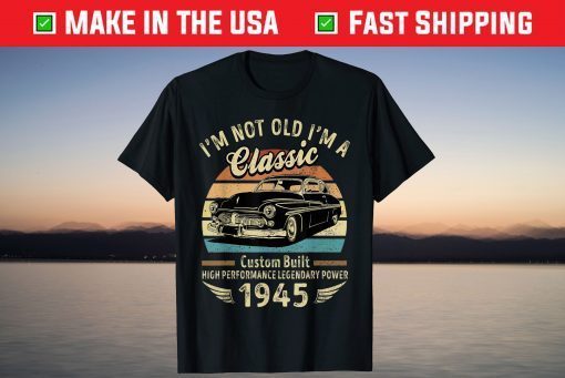 I'm Not Old I'm A Classic Born 1945 Car Graphic Birthday Tee Shirt