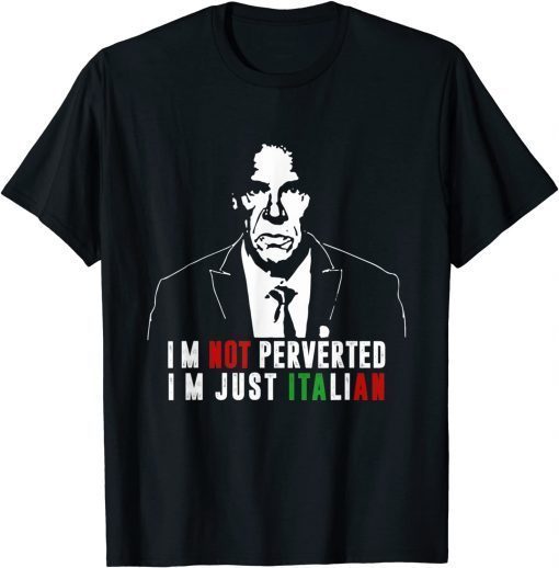 I'm Not Perverted I'm Just Italian 2021 Shirt