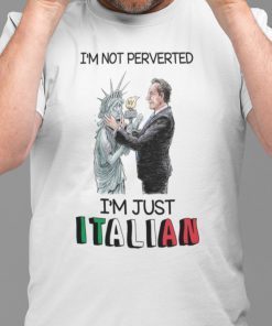 I’m Not Perverted Just Italian Cuomo Kisses Liberty State Unisex Shirt