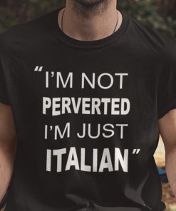 I’m Not Perverted Just Italian Gift Shirt