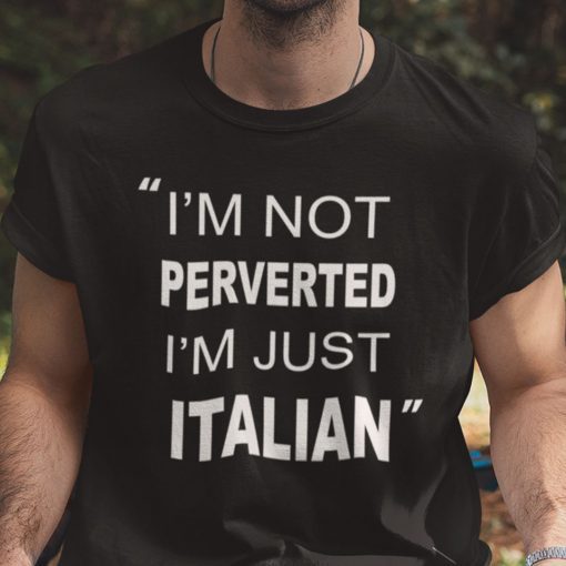 I’m Not Perverted Just Italian Gift Shirt