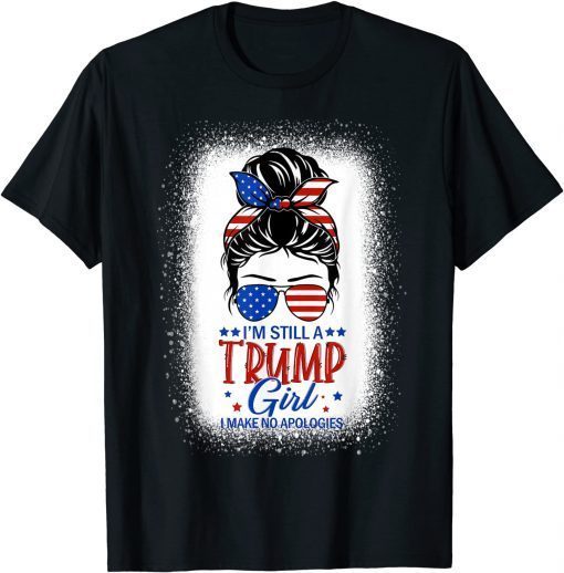 I'm Still A Trump Girl I Make No Apologies Trump 2024 Women Us 2021 Shirt