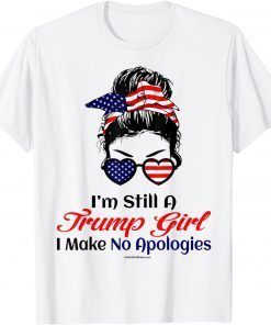 I'm Still A Trump Girl Make No Apologies Patriotic American Unisex Shirt