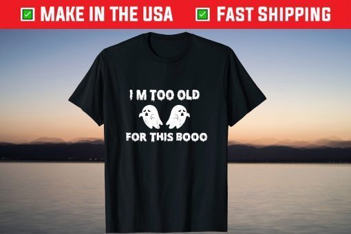 I'm Too Old For This Boo Sheet Halloween Us 2021 Shirt