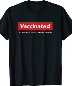 I'm Vaccinated But Still Want You To Stay Away From me 2021 Shirt