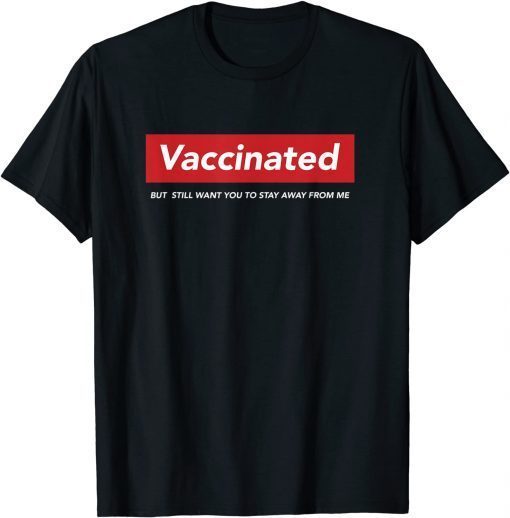 I'm Vaccinated But Still Want You To Stay Away From me 2021 Shirt