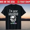 I'm Your Halloween Nightmare Just Kidding I Am Being Shirt
