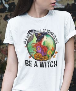 In A World Full Of Princesses Be A Witch Halloween Classic Shirt