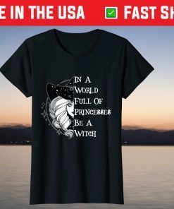 In A World Full Of Princesses Be A Witch Halloween Witch Gift Shirt
