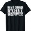 In My Defense I Was Left Unsupervised 2021 Shirt