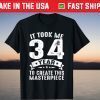 It Took Me 34 Years To Create This Masterpiece Gift Shirt