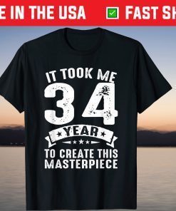 It Took Me 34 Years To Create This Masterpiece Gift Shirt